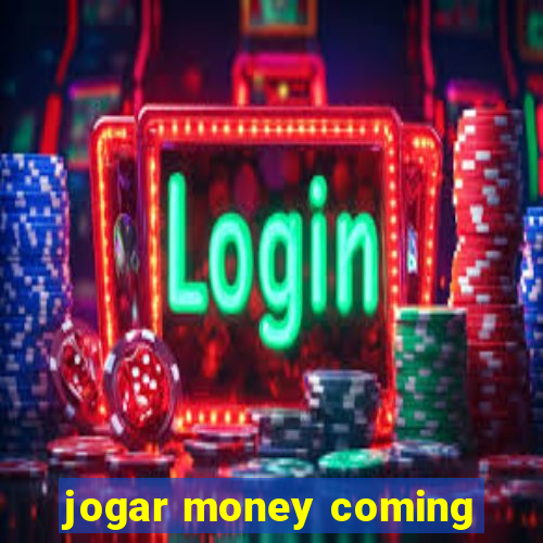 jogar money coming